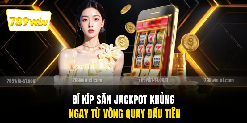 Bí kíp săn jackpot khủng ngay từ vòng quay đầu tiên