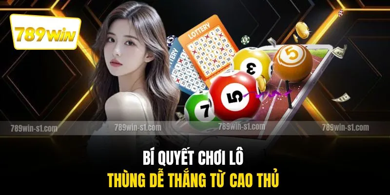 Bí quyết chơi lô thùng dễ thắng từ cao thủ