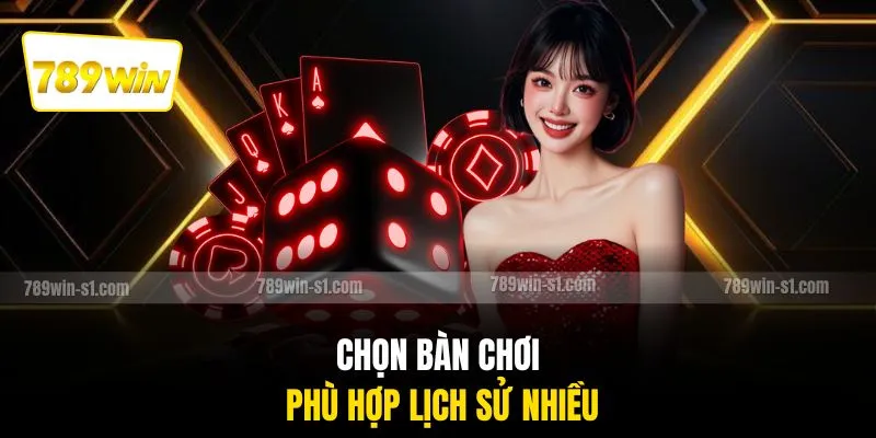 Chọn bàn chơi phù hợp lịch sử nhiều