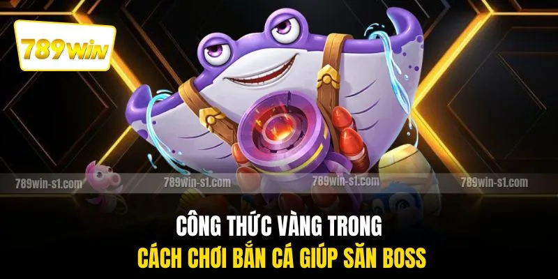 Công thức vàng trong cách chơi bắn cá giúp săn boss