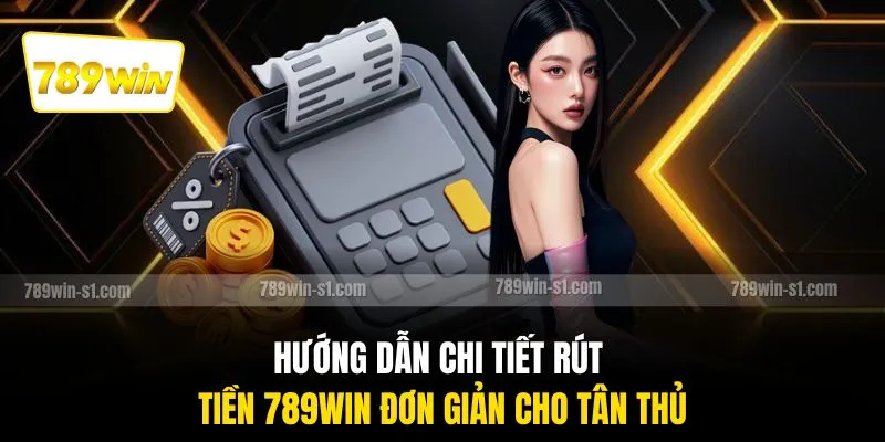 Hướng dẫn chi tiết rút tiền 789WIN đơn giản cho tân thủ