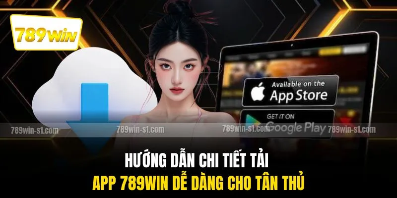 Hướng dẫn chi tiết tải app 789WIN dễ dàng cho tân thủ