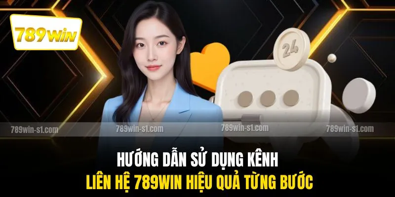 Hướng dẫn sử dụng kênh liên hệ 789WIN hiệu quả từng bước