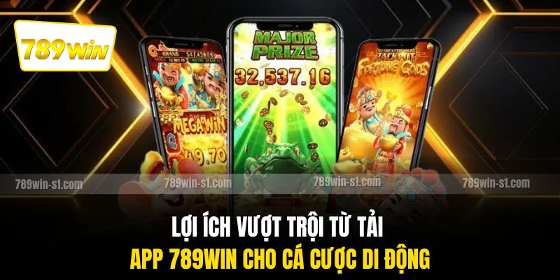 Lợi ích vượt trội từ tải app 789WIN cho cá cược di động
