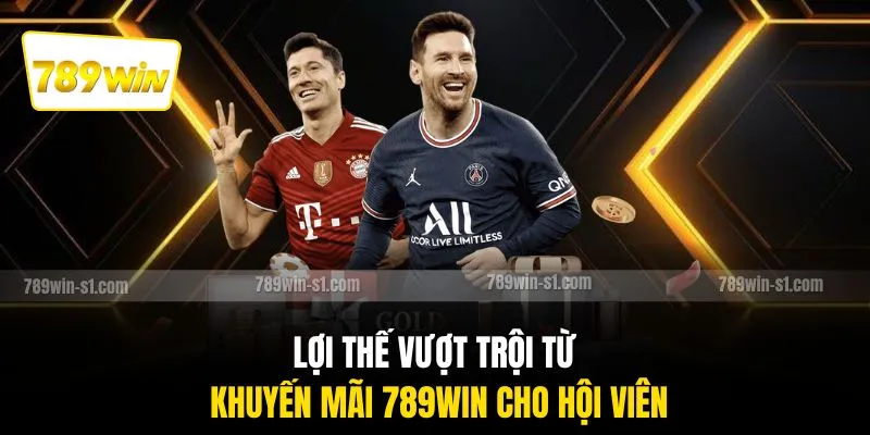 Lợi thế vượt trội từ khuyến mãi 789WIN cho hội viên