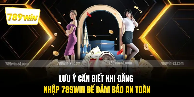 Lưu ý cần biết khi đăng nhập 789WIN để đảm bảo an toàn