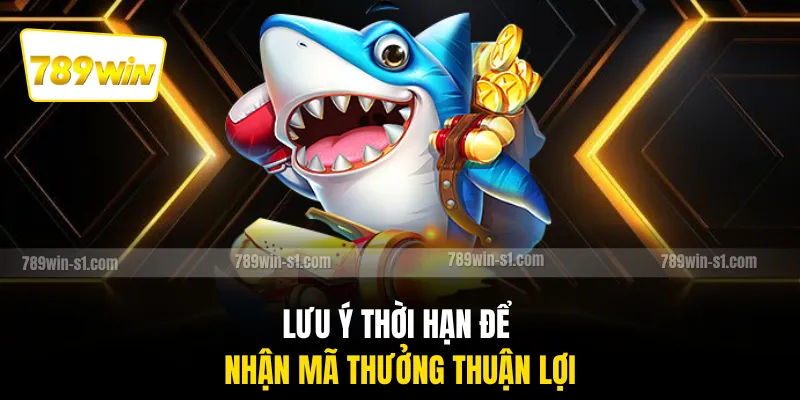 Lưu ý thời hạn để nhận mã thưởng thuận lợi