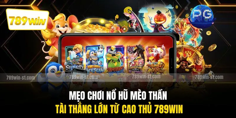 Mẹo chơi Nổ Hũ Mèo Thần Tài thắng lớn từ cao thủ 789WIN