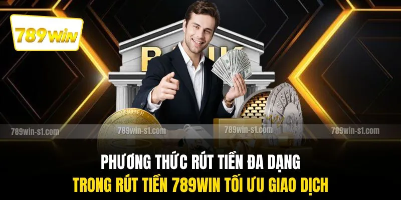Phương thức rút tiền đa dạng trong rút tiền 789WIN tối ưu giao dịch