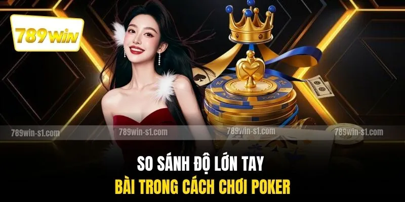 So sánh độ lớn tay bài trong cách chơi Poker