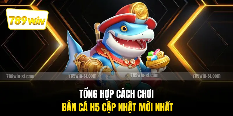 Tổng hợp cách chơi bắn cá H5 cập nhật mới nhất